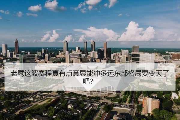 老鹰这波赛程真有点意思能冲多远东部格局要变天了吧？