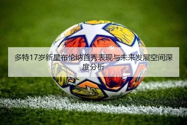 多特17岁新星布伦纳首秀表现与未来发展空间深度分析