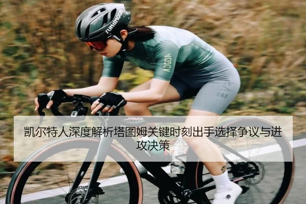 凯尔特人深度解析塔图姆关键时刻出手选择争议与进攻决策