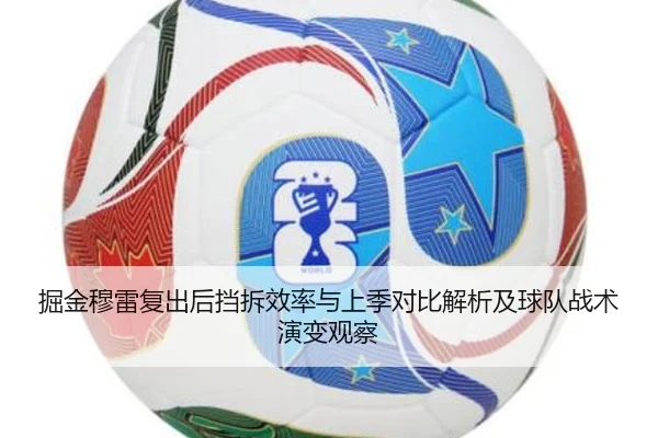 掘金穆雷复出后挡拆效率与上季对比解析及球队战术演变观察