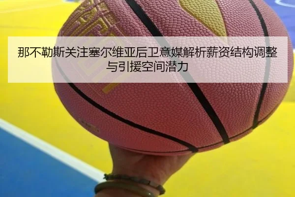 那不勒斯关注塞尔维亚后卫意媒解析薪资结构调整与引援空间潜力